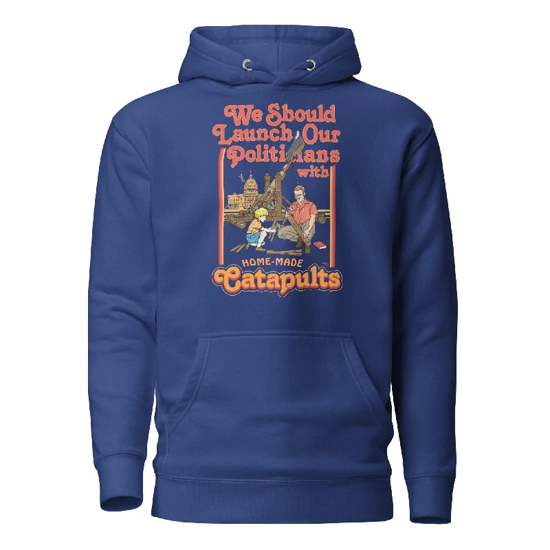 We Should Launch Our Politicians with Homemade Catapults Unisex Hoodie